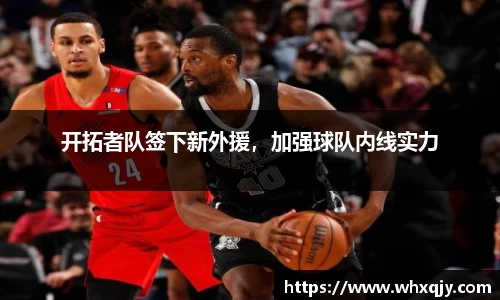 开拓者队签下新外援，加强球队内线实力