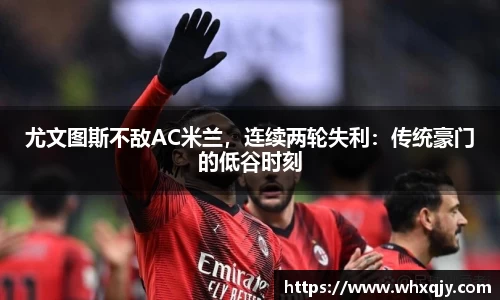 尤文图斯不敌AC米兰，连续两轮失利：传统豪门的低谷时刻