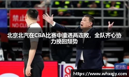 北京北汽在CBA比赛中遭遇两连败，全队齐心协力挽回颓势