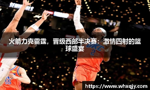 火箭力克雷霆，晋级西部半决赛：激情四射的篮球盛宴